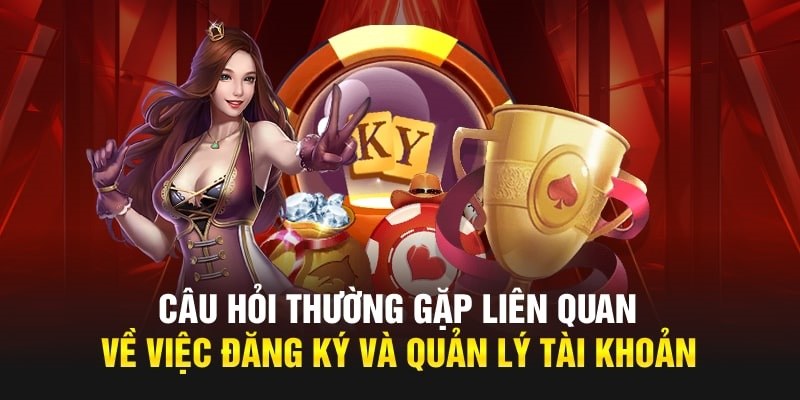 Câu hỏi thường gặp liên quan đến thao tác đăng ký tài khoản tại nhà cái