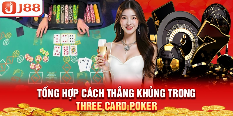 tong-hop-cach-thang-khung-trong-three-card-poker