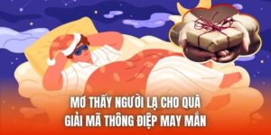 Mơ Thấy Người Lạ Cho Quà - Giải Mã Thông Điệp May Mắn