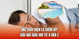 Mơ Thấy Biển Là Điềm Gì? Giải Mã Giấc Mơ Từ A Đến Z